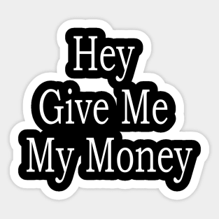 Hey Give Me My Money Sticker